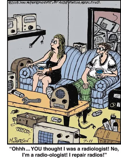 Cartoon shows woman and man sitting on sofa having a drink, surrounded by broken radios and parts. Man says you thought I was a radiologist, but I am a radio-ologist, I fix radios.